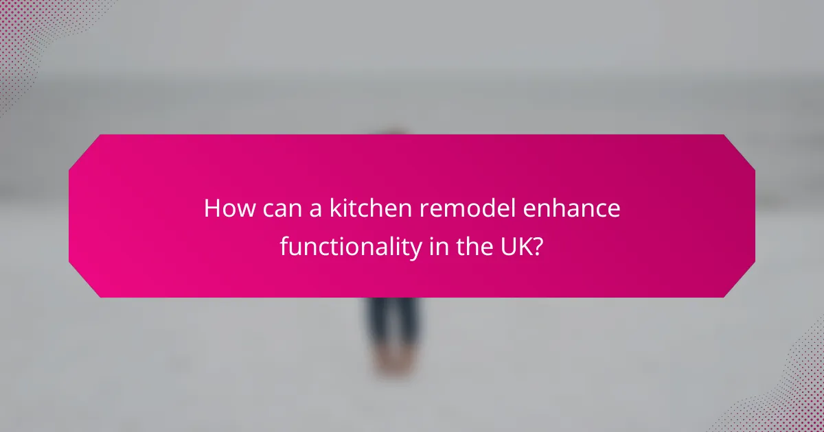 How can a kitchen remodel enhance functionality in the UK?