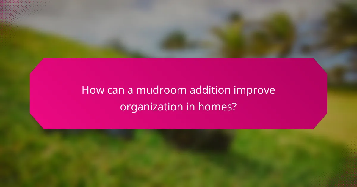 How can a mudroom addition improve organization in homes?