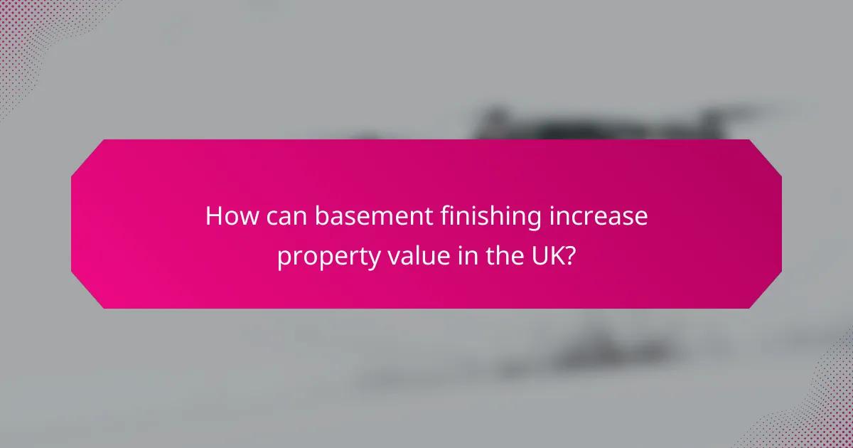 How can basement finishing increase property value in the UK?