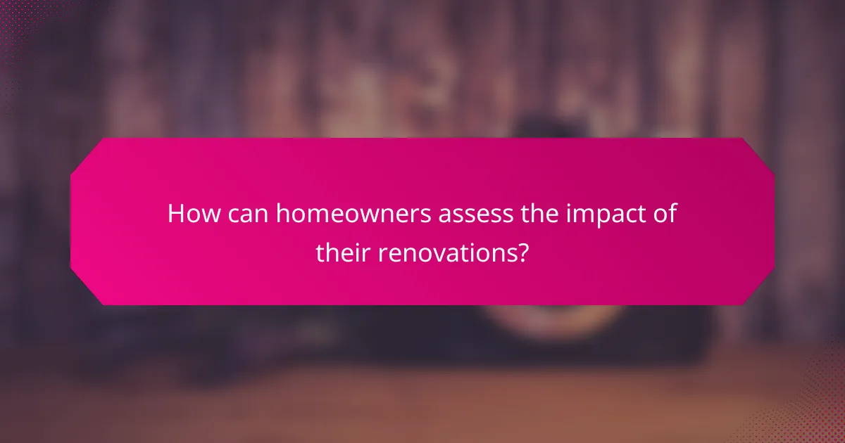 How can homeowners assess the impact of their renovations?