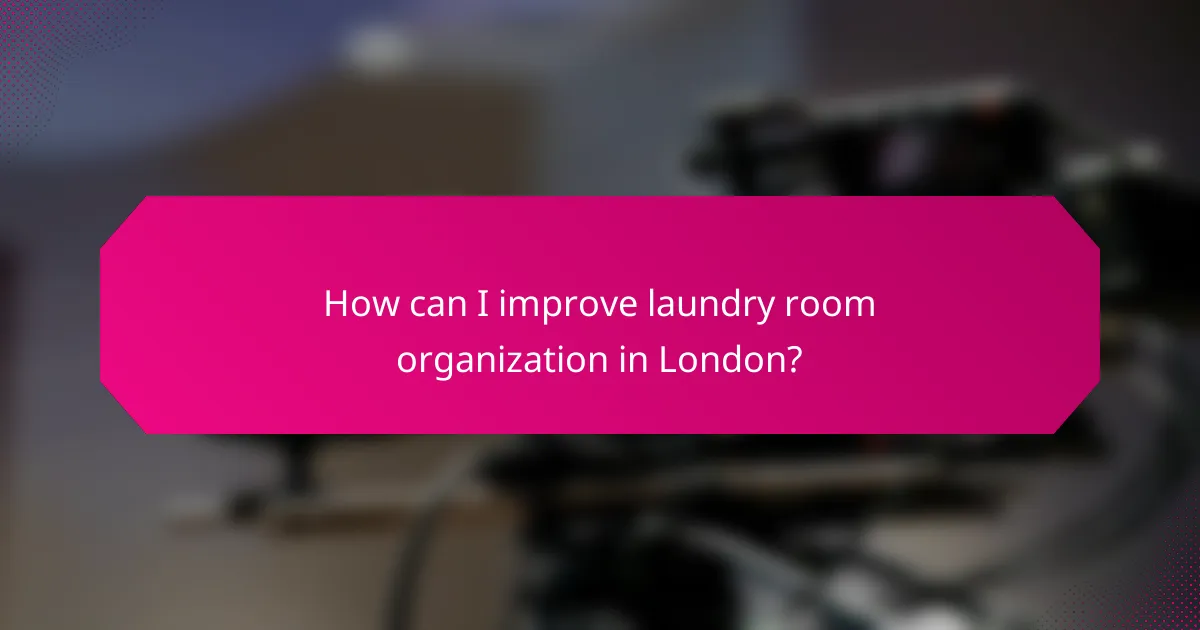 How can I improve laundry room organization in London?
