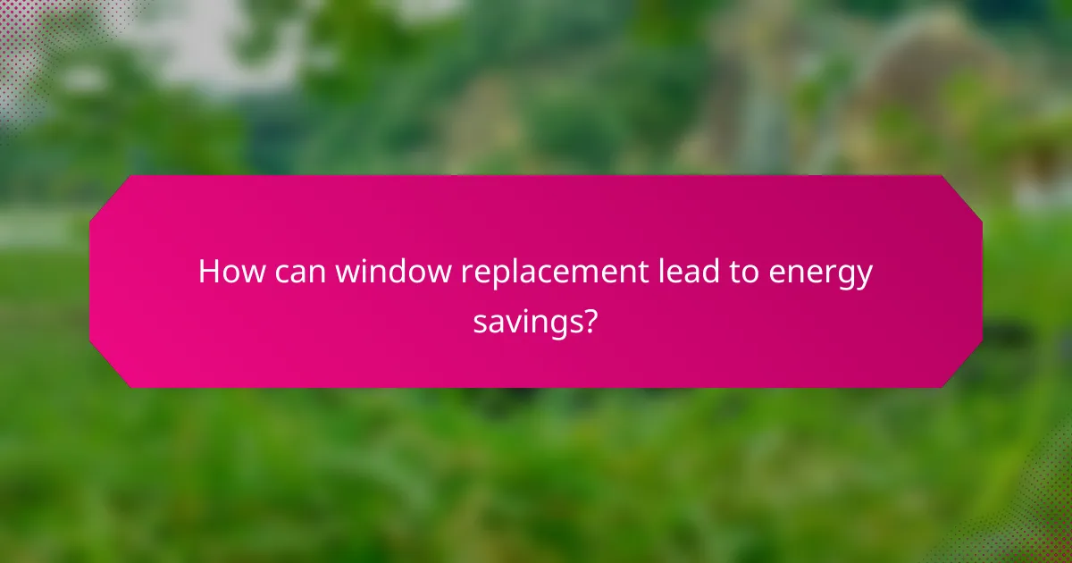 How can window replacement lead to energy savings?