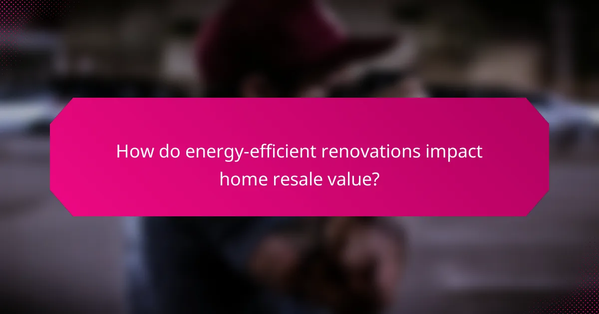 How do energy-efficient renovations impact home resale value?