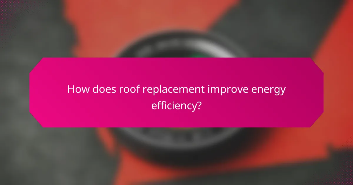 How does roof replacement improve energy efficiency?