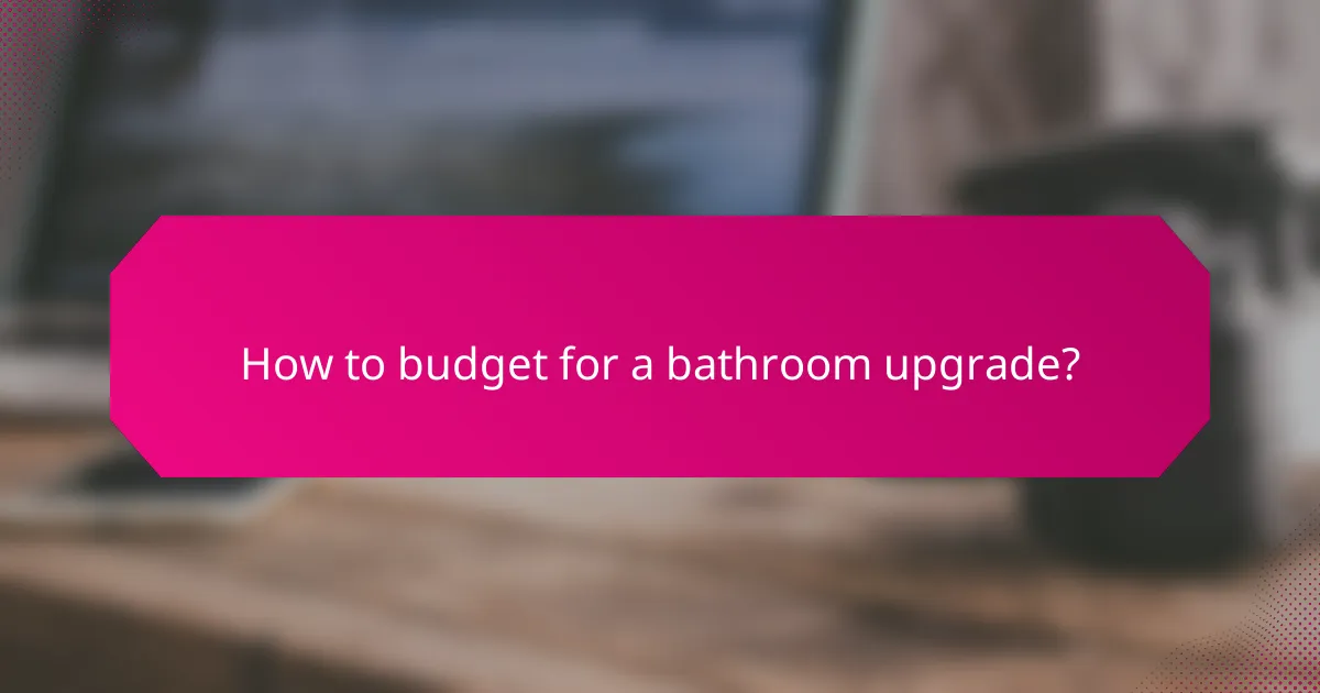 How to budget for a bathroom upgrade?