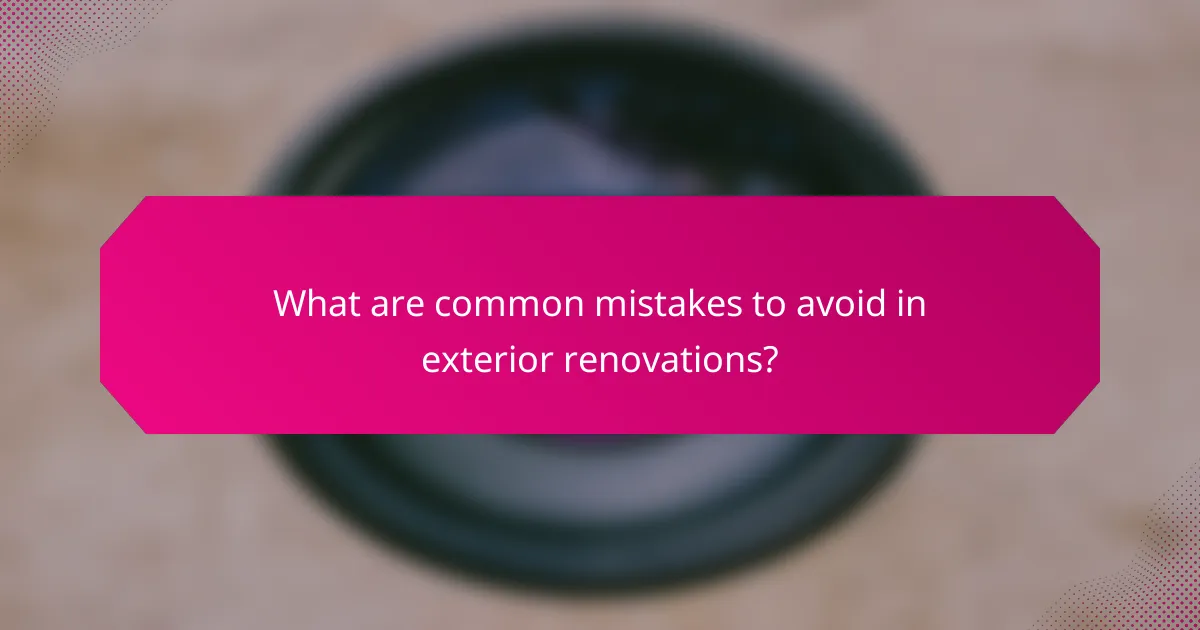 What are common mistakes to avoid in exterior renovations?