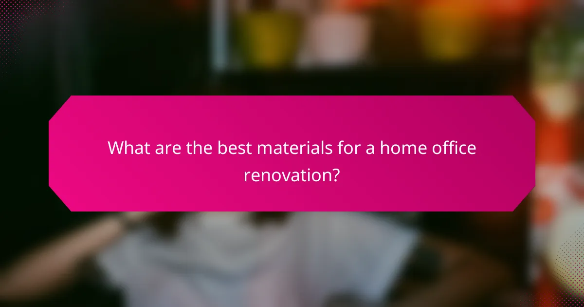 What are the best materials for a home office renovation?