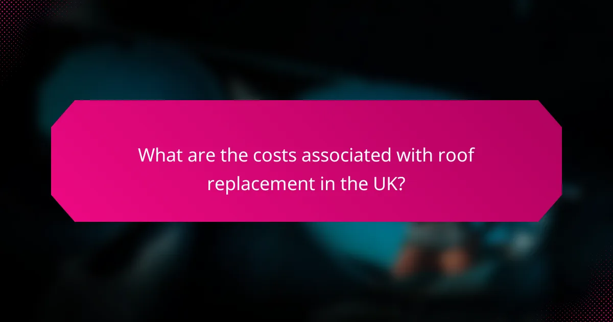What are the costs associated with roof replacement in the UK?