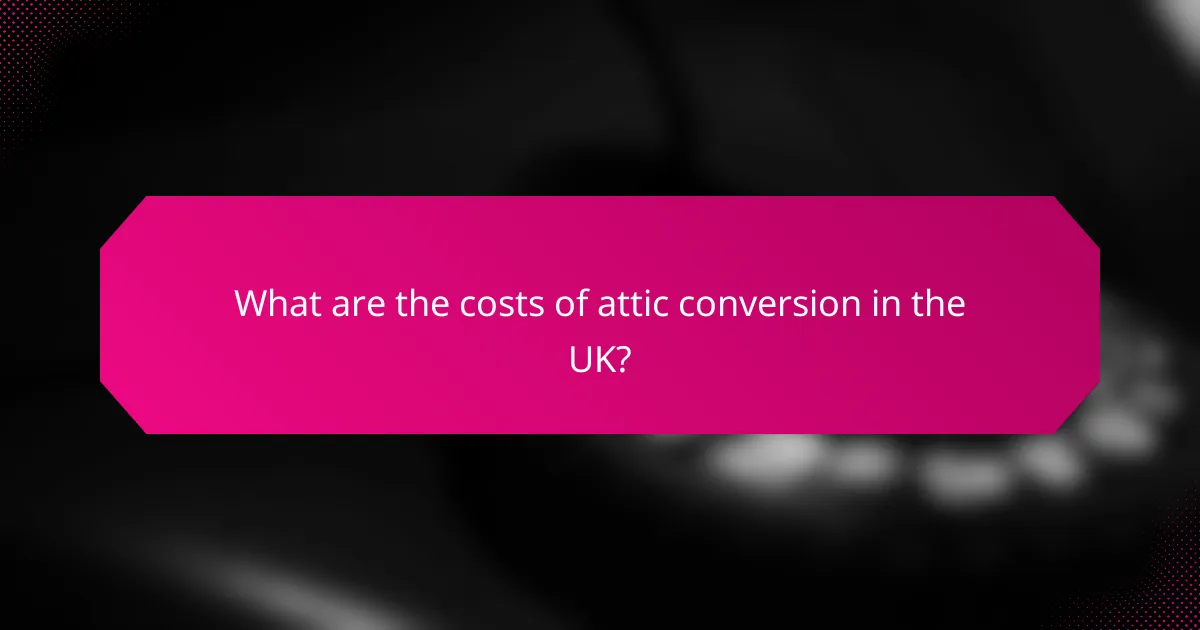 What are the costs of attic conversion in the UK?