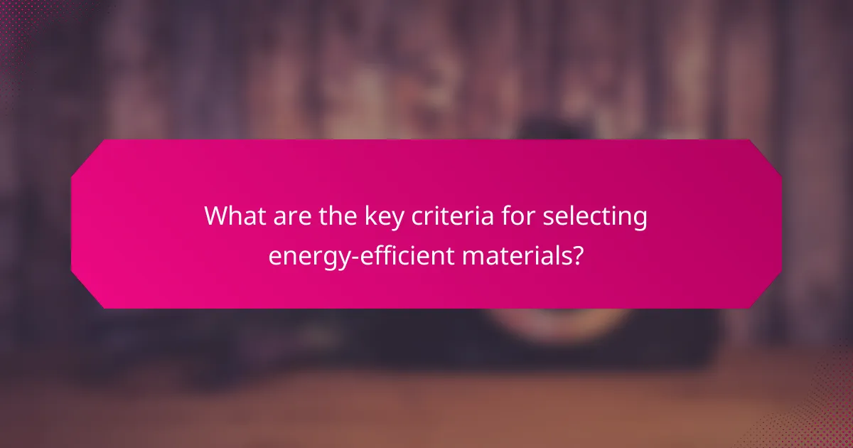 What are the key criteria for selecting energy-efficient materials?