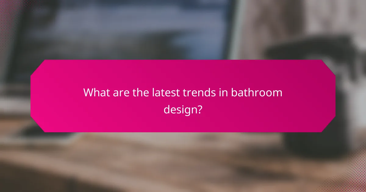 What are the latest trends in bathroom design?