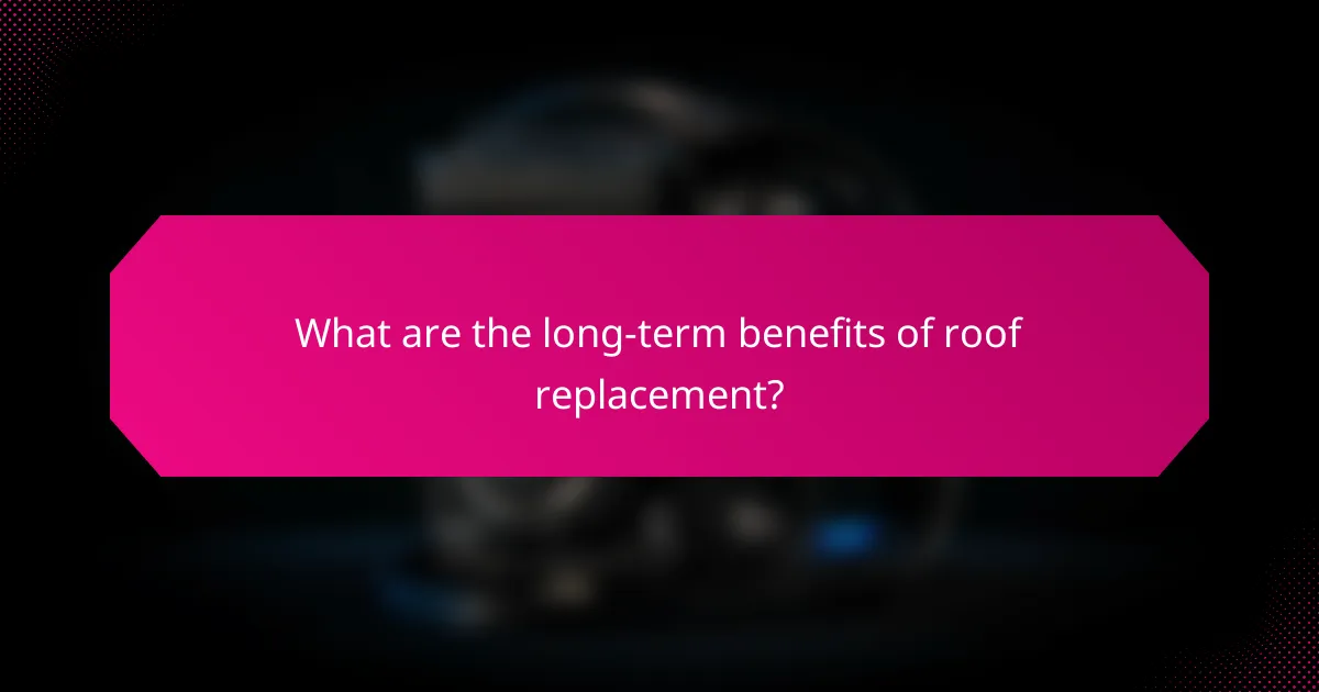 What are the long-term benefits of roof replacement?