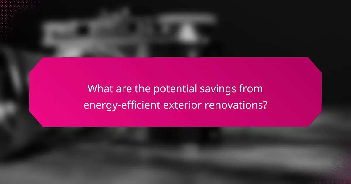 What are the potential savings from energy-efficient exterior renovations?