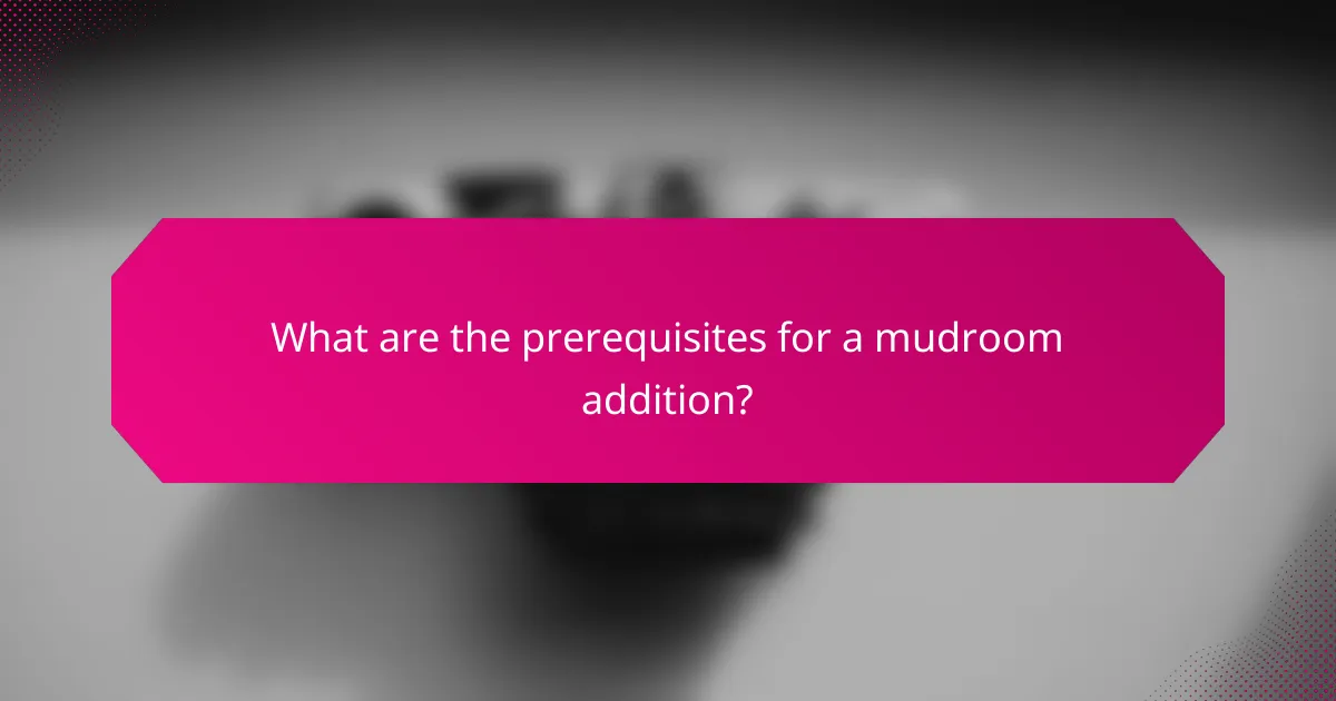 What are the prerequisites for a mudroom addition?
