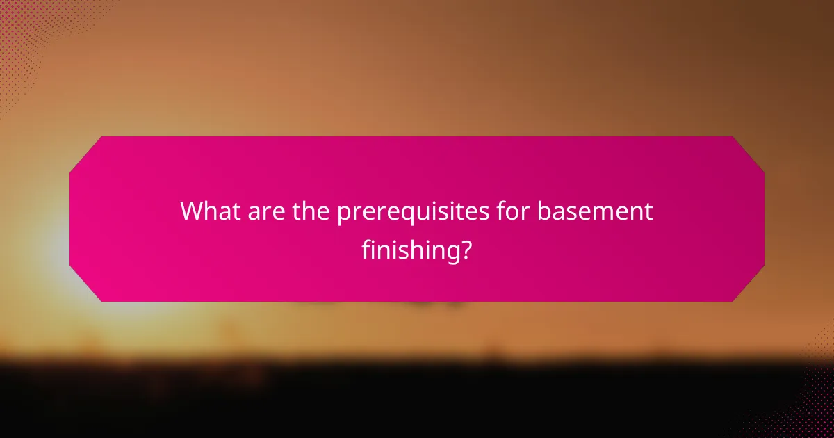 What are the prerequisites for basement finishing?