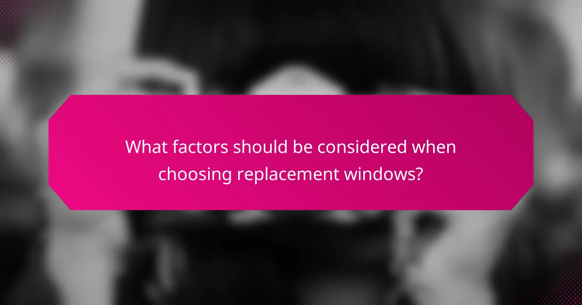 What factors should be considered when choosing replacement windows?