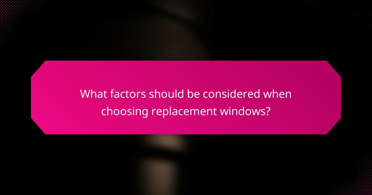 What factors should be considered when choosing replacement windows?