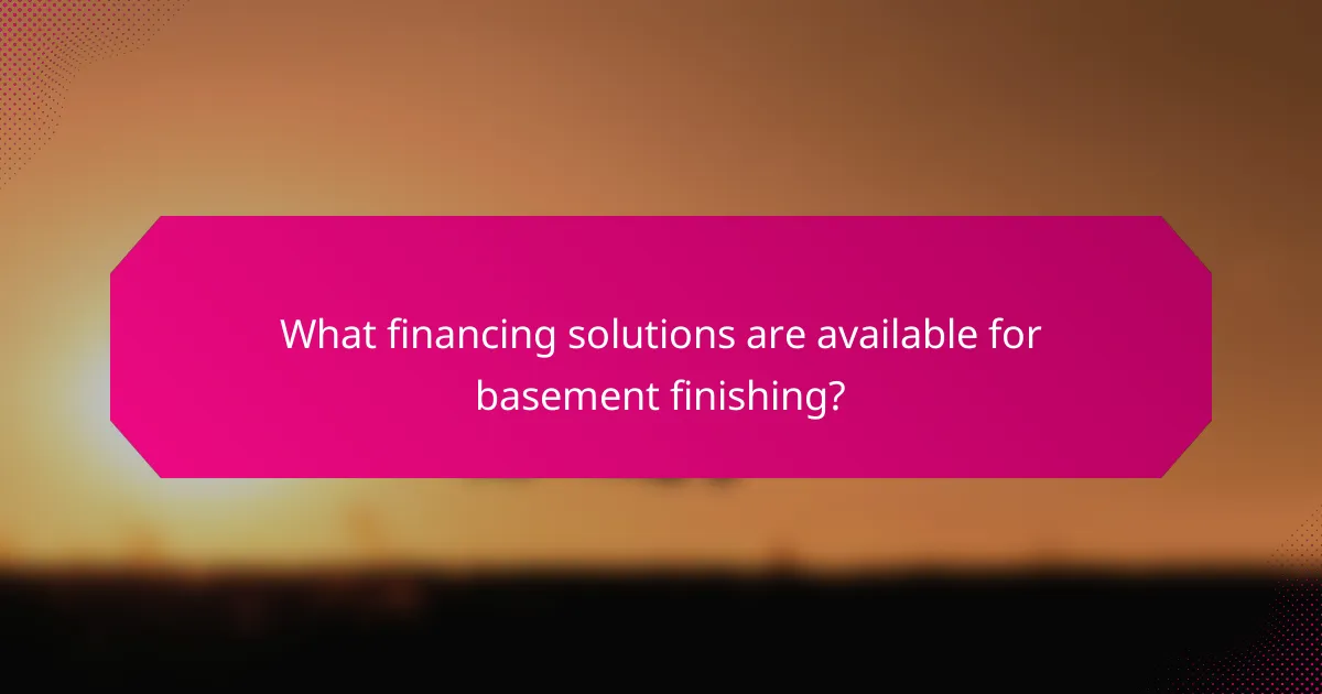 What financing solutions are available for basement finishing?