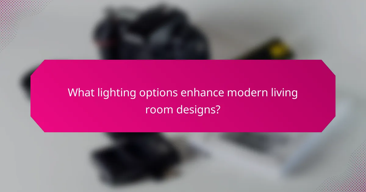 What lighting options enhance modern living room designs?