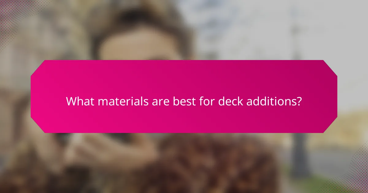 What materials are best for deck additions?