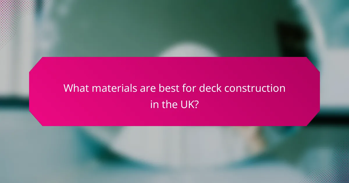What materials are best for deck construction in the UK?