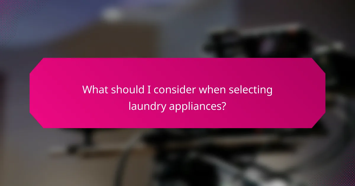 What should I consider when selecting laundry appliances?