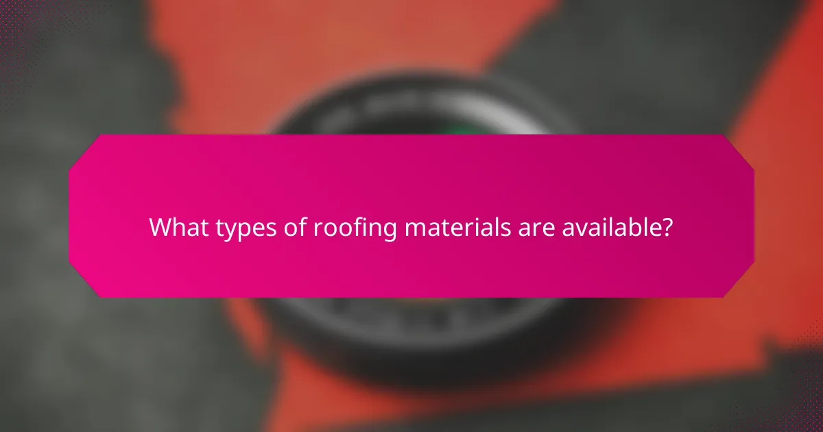 What types of roofing materials are available?