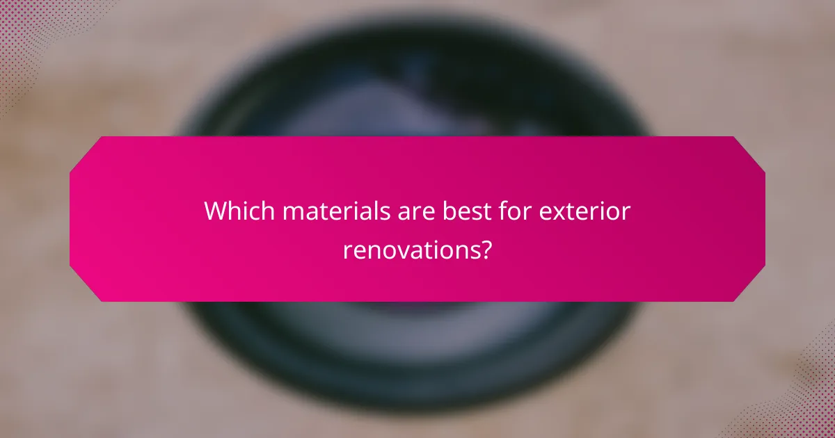 Which materials are best for exterior renovations?