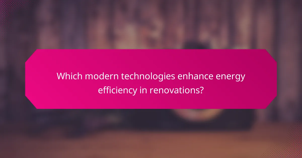 Which modern technologies enhance energy efficiency in renovations?