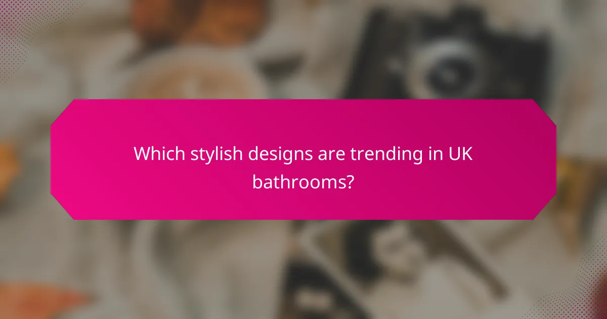 Which stylish designs are trending in UK bathrooms?